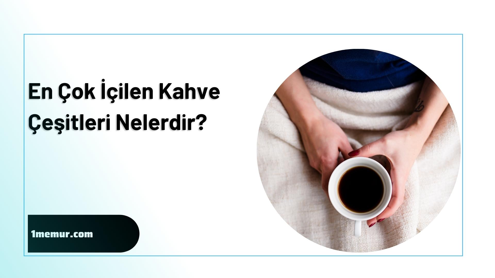 En-cok-icilen-kahve-cesitleri En cok icilen kahve cesitleri